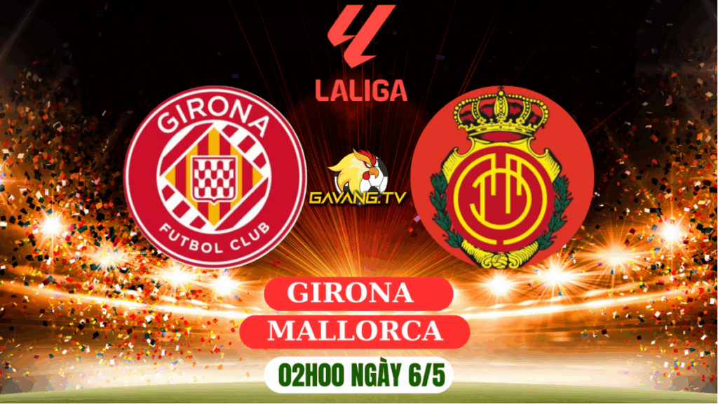 Girona vs Mallorca (5/5/2025): Cuộc tử chiến – Hy vọng hay danh dự?
